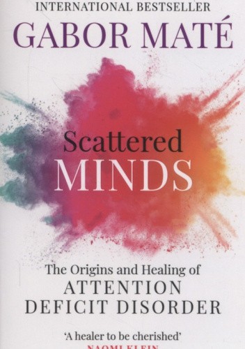 Okładka książki Scattered Minds: The Origins and Healing of Attention Deficit Disorder Gabor Maté
