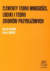 Okładka książki Elementy teorii mnogości, logiki i teorii zbiorów przybliżonych Beata Sikora, Marek Sikora
