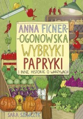 Okładka książki Wybryki papryki i inne historie o warzywach Anna Ficner-Ogonowska
