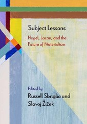 Okładka książki Subject Lessons: Hegel, Lacan, and the Future of Materialism Russell Sbriglia, Slavoj Žižek