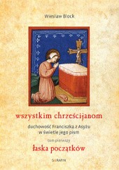 Okładka książki Wszystkim chrześcijanom. Łaska początków Wiesław Block OFMCap