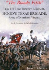 Okładka książki “The Bloody Fifth”—The 5th Texas Infantry, Hood’s Texas Brigade, Army of Northern Virginia: Vol. 1: Secession to the Suffolk Campaign John Schmutz