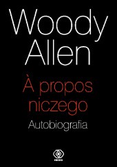 Okładka książki A propos niczego. Autobiografia Woody Allen