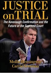 Okładka książki Justice on Trial: The Kavanaugh Confirmation and the Future of the Supreme Court Mollie Hemingway, Carrie Severino
