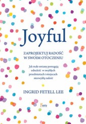Okładka książki Joyful. Zaprojektuj radość w swoim otoczeniu Fetell Lee Ingrid