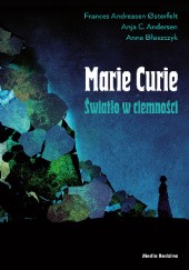 Maria Skłodowska-Curie. Światło w ciemności