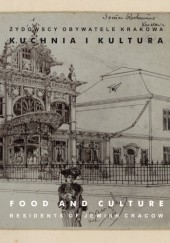 Okładka książki Żydowscy obywatele Krakowa. Kuchnia i kultura praca zbiorowa