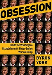Okładka książki Obsession: Inside the Washington Establishment's Never-Ending War on Trump Byron York