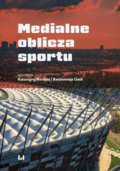 Okładka książki Medialne oblicza sportu Katarzyna Burska, Bartłomiej Cieśla