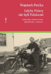 Okładka książki Gdyby Polacy nie byli Polakami. Kresowa apokalipsa: reportaże i perory Wojciech Pestka