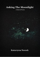 Okładka książki Asking The Moonlight Katarzyna Neczek
