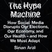 Okładka książki The Hype Machine: How Social Media Disrupts Our Elections, Our Economy and Our Health – and How We Must Adapt Sinan Kayhan Aral