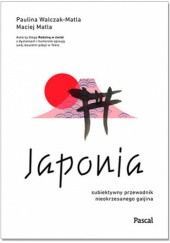 Okładka książki Japonia. Subiektywny przewodnik nieokrzesanego gaijina Maciej Matla, Paulina Walczak-Matla