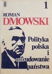 Okładka książki Polityka polska i odbudowanie państwa. Tom 1 Roman Dmowski