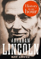 Okładka książki Abraham Lincoln: History in an Hour Kat Smutz