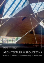 Okładka książki Architektura współczesna. Geneza i charakterystyka wiodących nurtów. Marta Tobolczyk