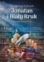Okładka książki Jonatan i Biały Kruk Andrzej Marek Grabowski, Marcin Minor
