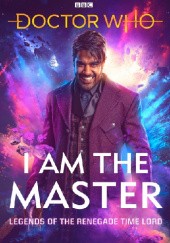 Okładka książki Doctor Who: I Am The Master. Legends of the Renegade Time Lord