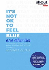 Okładka książki Its Not OK to Feel Blue (and other lies) Scarlett Curtis