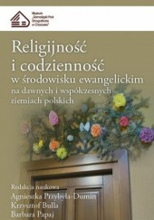 Religijność i codzienność w środowisku ewangelickim na dawnych i współczesnych ziemiach polskich