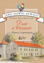 Okładka książki Dwór w Wieszowie. Historia i wspomnienia Stefan Kaczmarczyk