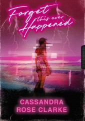 Okładka książki Forget This Ever Happened Cassandra Rose Clarke