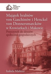 Okładka książki Majątek hrabiów von Gaschinów i Henckel von Donnersmarcków w Krowiarkach i Makowie. Przyczynek do dziejów społeczno-gospodarczych Izabela Malmor