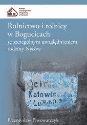 Okładka książki Rolnictwo i rolnicy w Bogucicach ze szczególnym uwzględnieniem rodziny Nyców Przemysław Piwowarczyk