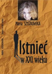 Okładka książki Istnieć w XXI wieku Maria Szyszkowska