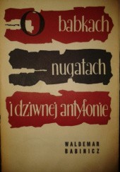Okładka książki O babkach, nugatach i dziwnej antyfonie Waldemar Babinicz