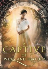 A Captive of Wing and Feather: A Retelling of Swan Lake