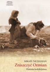 Okładka książki Zniszczyć Ormian. Historia ludobójstwa Mikael Nichanian
