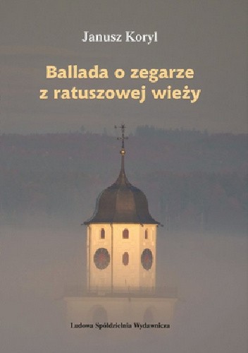 Okładka książki Ballada o zegarze z ratuszowej wieży Janusz Koryl