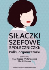 Okładka książki Siłaczki, szefowe, społeczniczki: Polki, organizatorki Ewa Bogacz-Wojtanowska, Monika Kostera