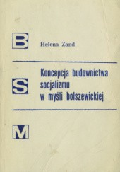 Okładka książki Koncepcja budownictwa socjalizmu w myśli bolszewickiej Helena Zand
