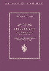 Okładka książki Muzeum Tatrzańskie im. T. Chałubińskiego w Zakopanem: zadania i sposoby prowadzenia działu ludoznawczego Bronisław Piłsudski