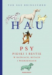 Okładka książki Hau. Psy, pieski i bestie w baśniach, mitach i wierzeniach ludowych z całego świata Tor Åge Bringsværd