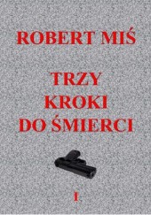 Okładka książki Trzy kroki do śmierci Robert Miś