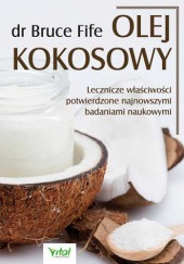 Okładka książki Olej kokosowy. Lecznicze właściwości potwierdzone najnowszymi badaniami naukowymi Bruce Fife