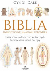 Okładka książki Biblia energetycznej anatomii człowieka. Holistyczne vademecum skutecznych technik uzdrawiania energią Cyndi Dale