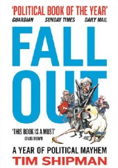 Okładka książki Fall Out: A Year of Political Mayhem Tim Shipman