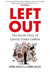 Okładka książki Left Out. The Inside Story of Labour Under Corbyn Patrick Maguire, Gabriel Poground