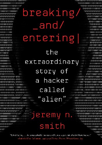 Breaking and Entering: The Extraordinary Story of a Hacker Called “Alien”