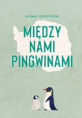 Okładka książki Między nami pingwinami Noah Strycker