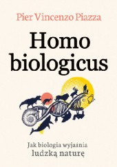 Okładka książki Homo biologicus. Jak biologia wyjaśnia ludzką naturę Pier Vincenzo Piazza