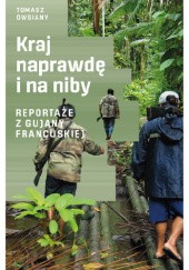 Okładka książki Kraj naprawdę i na niby. Reportaże z Gujany Francuskiej Tomasz Owsiany