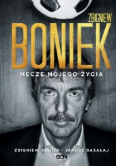 Okładka książki Zbigniew Boniek. Mecze mojego życia Janusz Basałaj, Zbigniew Boniek