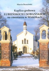 Okładka książki Kaplica grobowa Łubieńskich i Sobańskich na cmentarzu w Wiskitkach Marcin Brzeziński