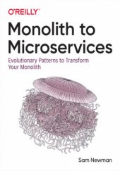 Okładka książki Monolith to Microservices. Evolutionary Patterns to Transform Your Monolith Sam Newman