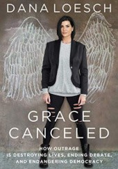 Okładka książki Grace Canceled: How Outrage is Destroying Lives, Ending Debate, and Endangering Democracy Dana Loesch